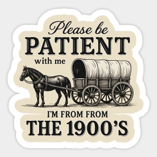 Please Be Patient with Me I'm from the 1900s – Funny Retro Vintage Quote Sticker